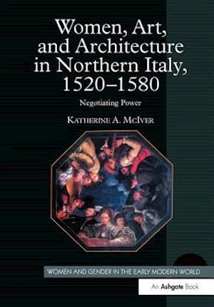 Women, Art, and Architecture in Northern Italy, 1520–1580