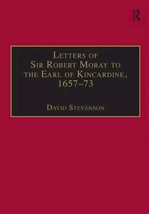 Letters of Sir Robert Moray to the Earl of Kincardine, 1657–73