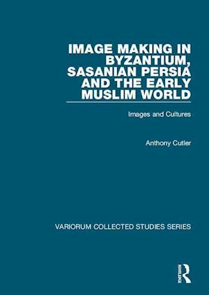 Image Making in Byzantium, Sasanian Persia and the Early Muslim World