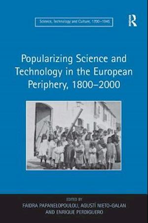 Popularizing Science and Technology in the European Periphery, 1800–2000