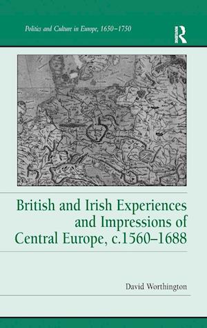 British and Irish Experiences and Impressions of Central Europe, c.1560-1688