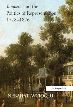 Turquerie and the Politics of Representation, 1728–1876