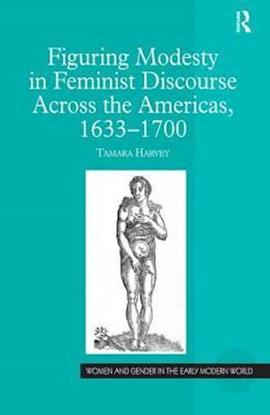 Figuring Modesty in Feminist Discourse Across the Americas, 1633-1700