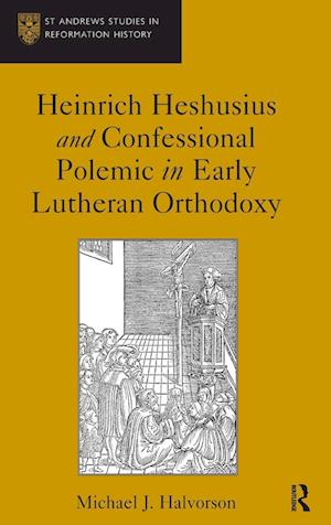 Heinrich Heshusius and Confessional Polemic in Early Lutheran Orthodoxy