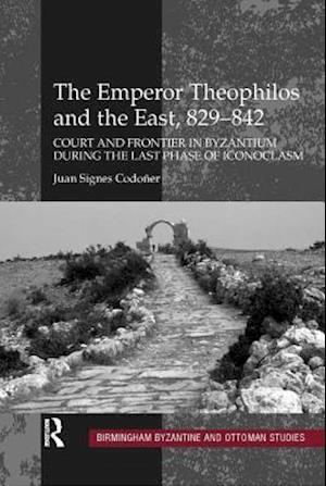The Emperor Theophilos and the East, 829-842