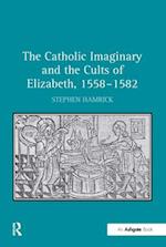 The Catholic Imaginary and the Cults of Elizabeth, 1558–1582