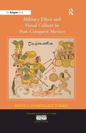 Military Ethos and Visual Culture in Post-Conquest Mexico