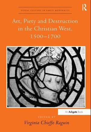 Art, Piety and Destruction in the Christian West, 1500–1700