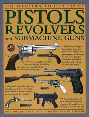 The Illustrated History of Pistols, Revolvers and Submachine Guns