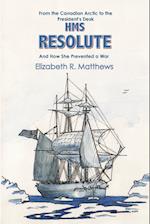 From the Canadian Arctic to the President's Desk HMS Resolute and How She Prevented a War