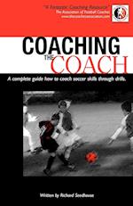 Coaching the Coach - A Complete Guide How to Coach Soccer Skills Through Drills