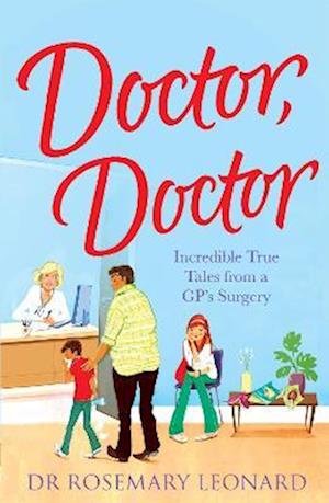 Doctor, Doctor: Incredible True Tales From a GP's Surgery