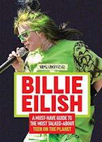 Billie Eilish: 100% Unofficial - A Must-Have Guide to the Most Talked-About Teen on the Planet