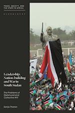 Leadership, Nation-building and War in South Sudan: The Problems of Statehood and Collective Will 