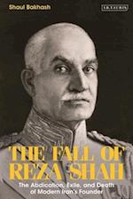 The Fall of Reza Shah: The Abdication, Exile, and Death of Modern Iran's Founder 