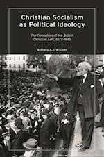 Christian Socialism as Political Ideology: The Formation of the British Christian Left, 1877-1945 