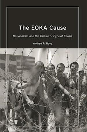 The EOKA Cause: Nationalism and the Failure of Cypriot Enosis