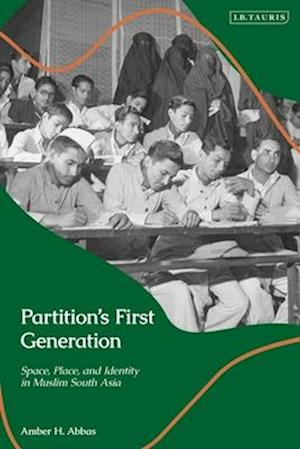 Partition's First Generation: Space, Place, and Identity in Muslim South Asia