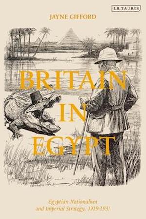 Britain in Egypt: Egyptian Nationalism and Imperial Strategy, 1919-1931