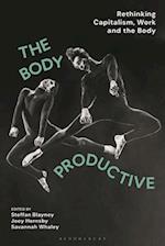 The Body Productive: Rethinking Capitalism, Work and the Body 