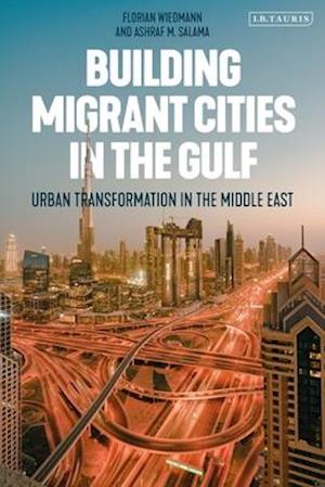 Building Migrant Cities in the Gulf: Urban Transformation in the Middle East