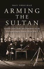 Arming the Sultan: German Arms Trade and Personal Diplomacy in the Ottoman Empire Before World War I 