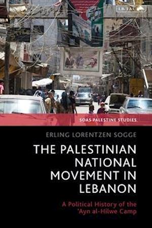 The Palestinian National Movement in Lebanon: A Political History of the 'Ayn al-Hilwe Camp