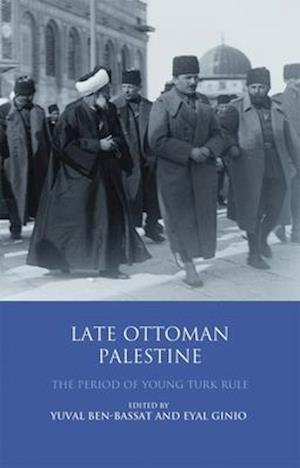 Late Ottoman Palestine: The Period of Young Turk Rule