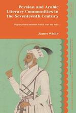 Persian and Arabic Literary Communities in the Seventeenth Century: Migrant Poets between Arabia, Iran and India 