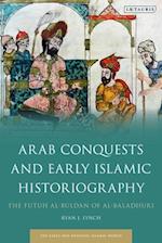 Arab Conquests and Early Islamic Historiography: The Futuh al-Buldan of al-Baladhuri 