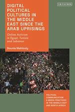 Digital Political Cultures in the Middle East since the Arab Uprisings: Online Activism in Egypt, Tunisia and Lebanon 