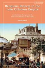 Religious Reform in the Late Ottoman Empire: Institutional Change and the Professionalisation of the Ulema 