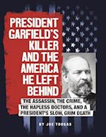 President Garfield's Killer and the America He Left Behind