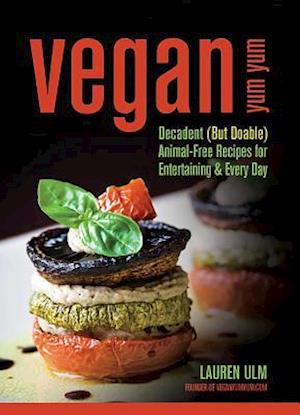 Vegan Yum Yum Decadent (But Doable) Animal-Free Recipes for Entertaining and Everyday