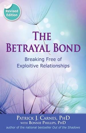 The Betrayal Bond : Breaking Free of Exploitive Relationships