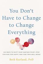 You Don't Have to Change to Change Everything