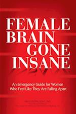 Female Brain Gone Insane : An Emergency Guide For Women   Who Feel Like They Are Falling Apart