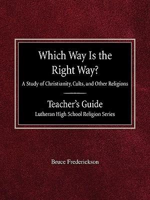 Which Way Is the Right Way? a Study of Christianity, Cults and Other Religions Teacher's Guide Lutheran High School Religion Series