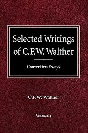 Selected Writings of C.F.W. Walther Volume 4 Convention Essays