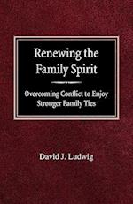 Renewing the Family Spirit Overcoming Conflict to Enjoy Stronger Family Ties