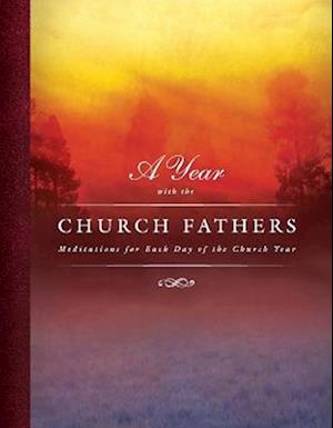 Year with the Church Fathers: Meditations for Each Day of the Church Year : Mediations for Each Day of the Church Year