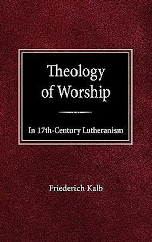 The Theology of Worship in 17th Century Lutheranism