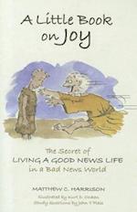 Little Book on Joy: The Secret of Living a Good News Life in a Bad News World 