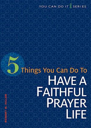5 Things You Can Do to Have a Faithful Prayer Life