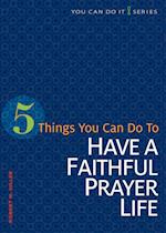 5 Things You Can Do to Have a Faithful Prayer Life