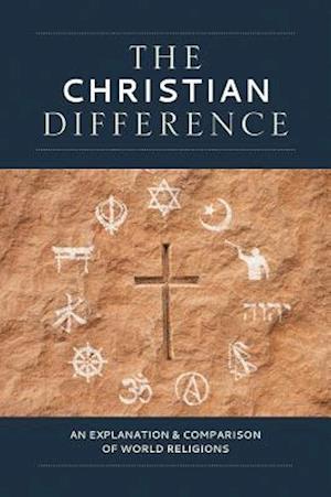 The Christian Difference: An Explanation & Comparison of World Religions: An Explanation & Comparison of World Religions