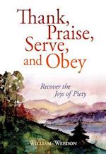 Thank, Praise, Serve, and Obey: Recover the Joys of Piety: Recover the Joys of Piety 