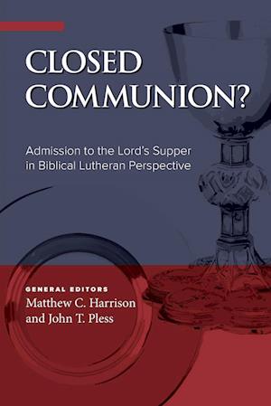 Closed Communion? Admission to the Lord's Supper in Biblical Lutheran Perspective