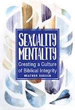 Sexuality Mentality: Creating a Culture of Biblical Integrity: Creating a Culture of Biblical Integrity 