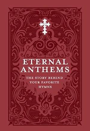 Eternal Anthems: The Story Behind Your Favorite Hymns : The Story Behind Your Favorite Hymns